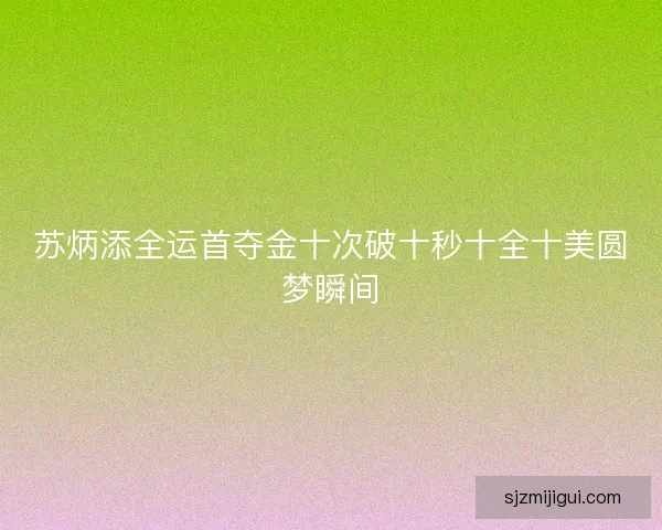 苏炳添全运首夺金十次破十秒十全十美圆梦瞬间 苏炳添全运首夺金十次破十秒十全十美圆梦瞬间