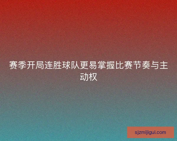 赛季开局连胜球队更易掌握比赛节奏与主动权