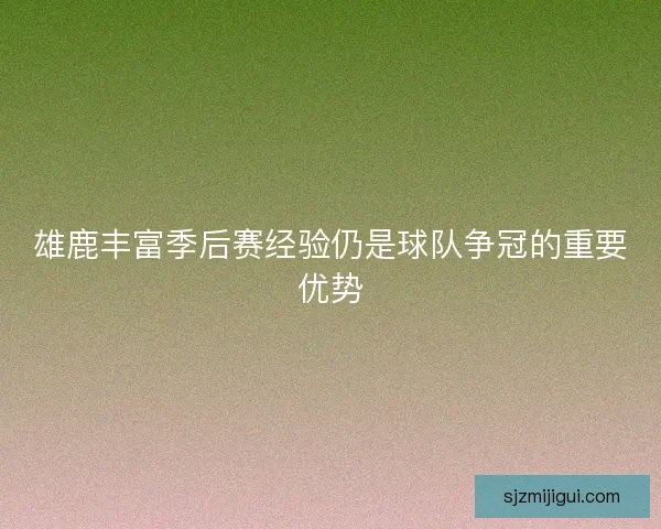 雄鹿丰富季后赛经验仍是球队争冠的重要优势
